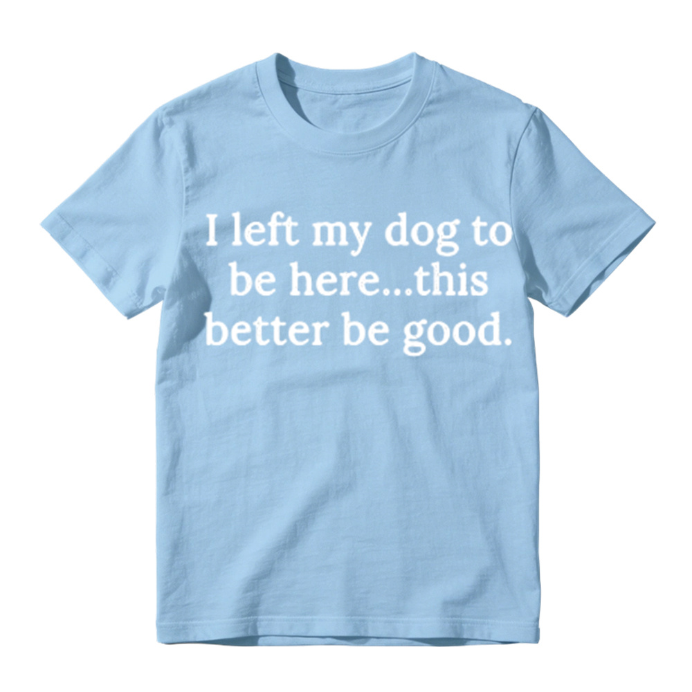 I Left My Dog To Be Here Funny Graphic T-Shirt