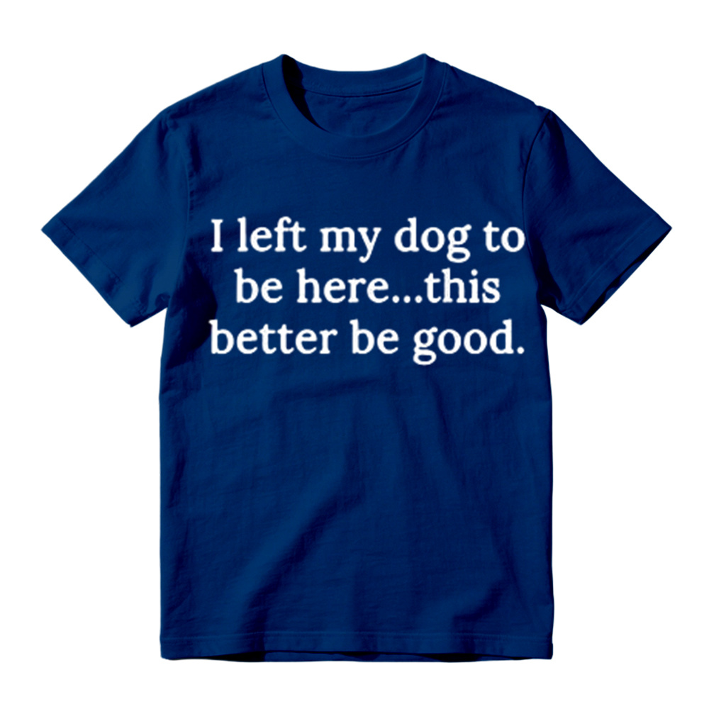 I Left My Dog To Be Here Funny Graphic T-Shirt