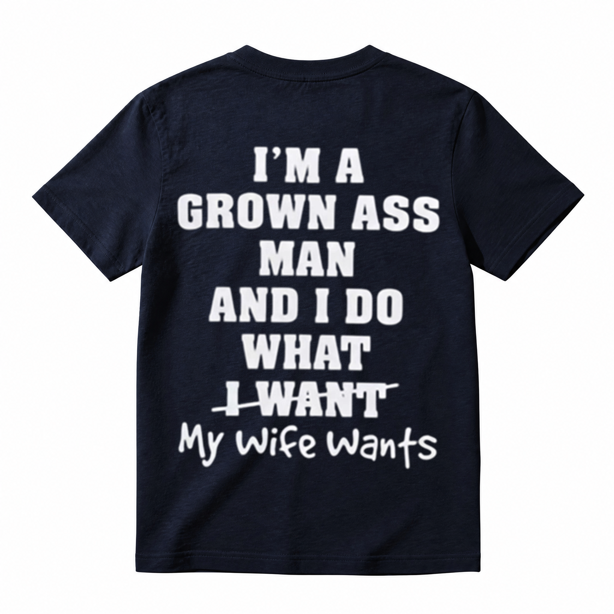 I'm A Grown Ass Man And I Do What My Wife Wants T-Shirt