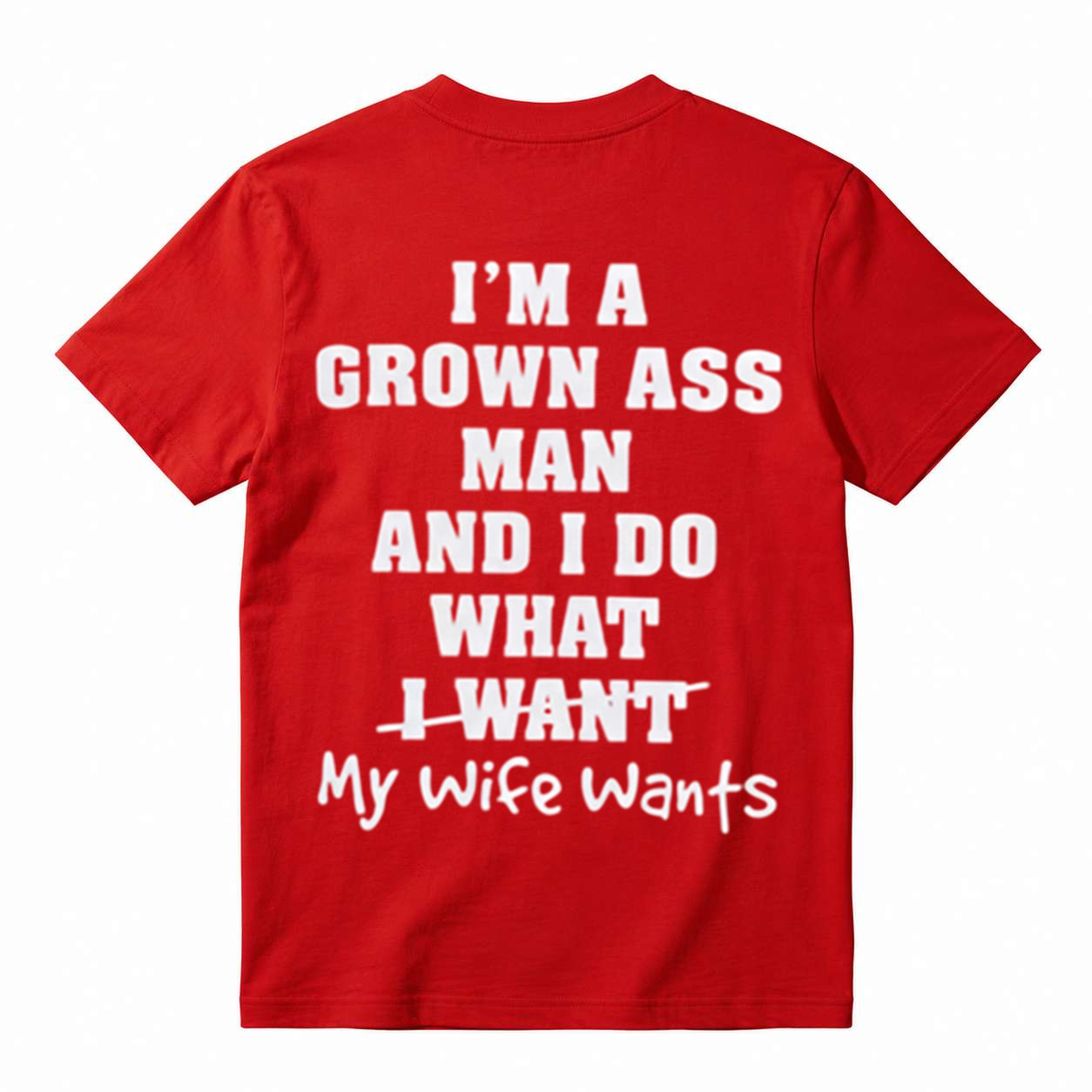 I'm A Grown Ass Man And I Do What My Wife Wants T-Shirt