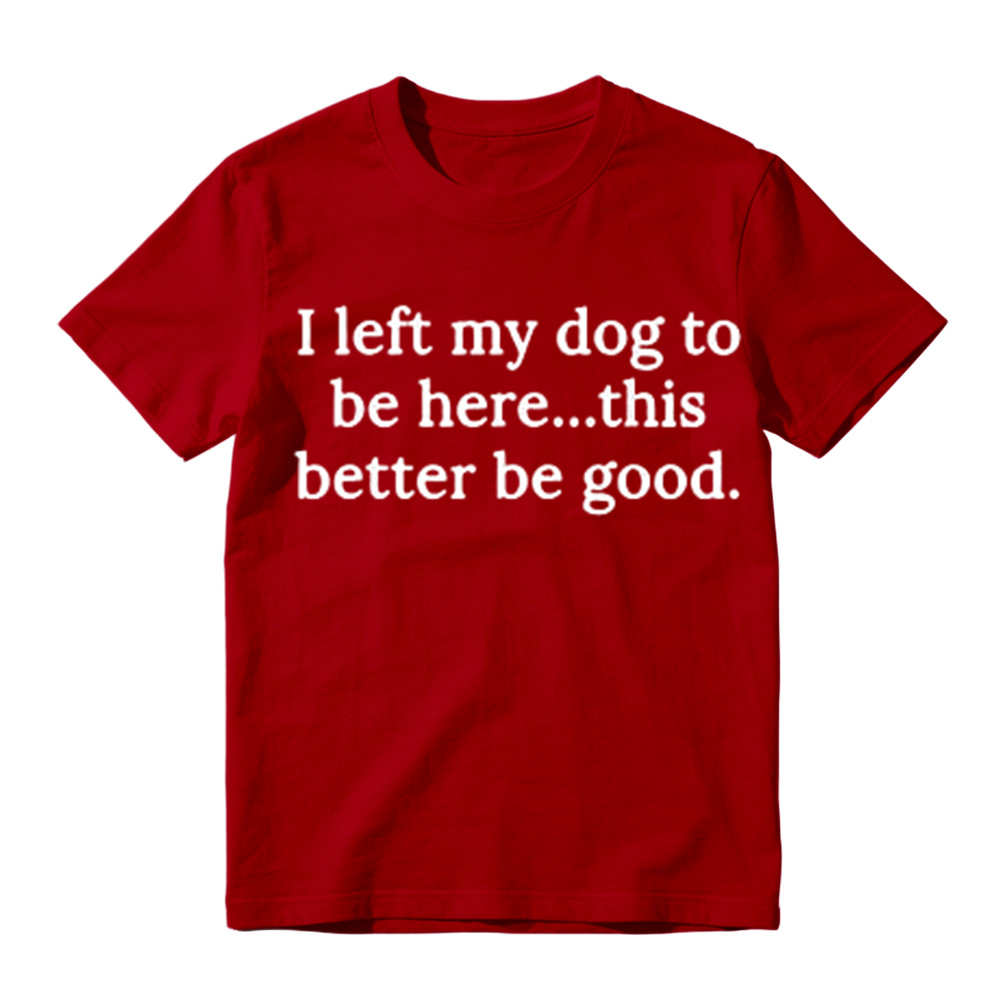 I Left My Dog To Be Here Funny Graphic T-Shirt