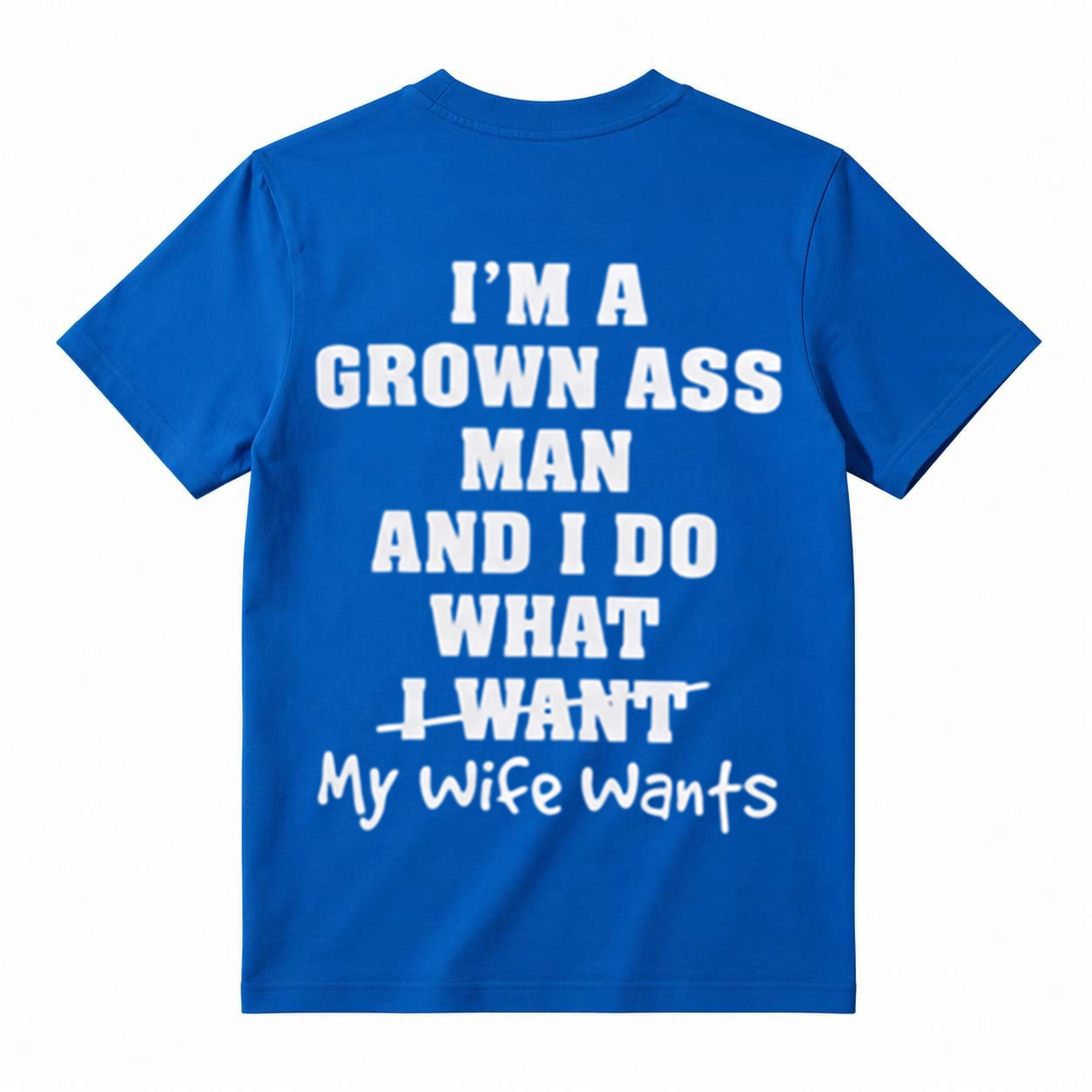 I'm A Grown Ass Man And I Do What My Wife Wants T-Shirt