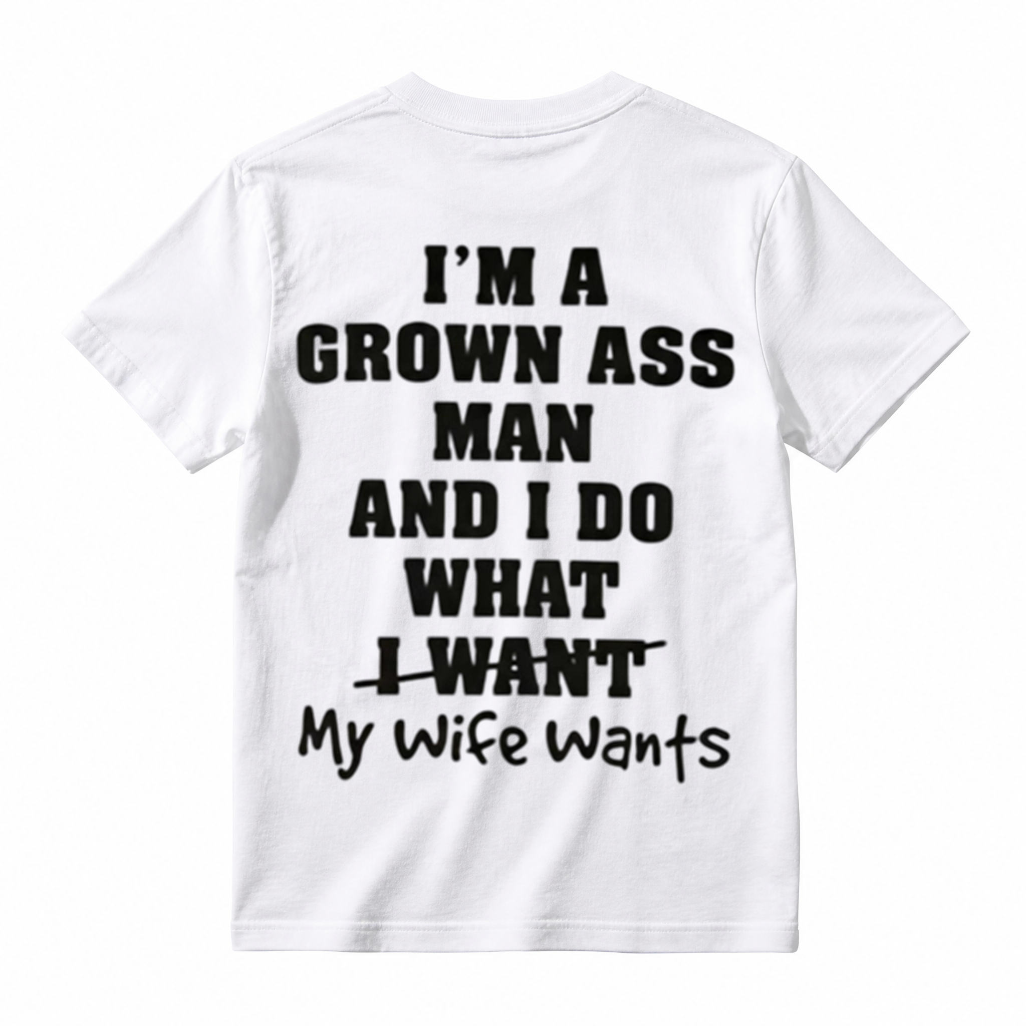 I'm A Grown Ass Man And I Do What My Wife Wants T-Shirt