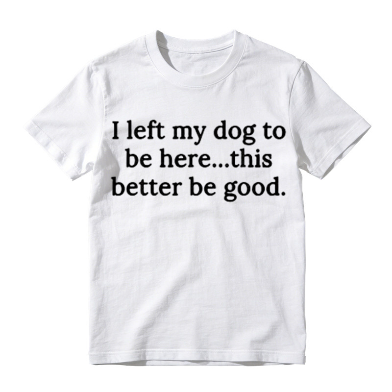 I Left My Dog To Be Here Funny Graphic T-Shirt