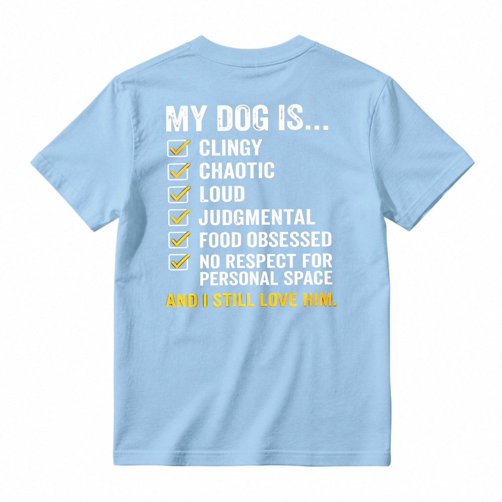 My Dog Is Clingy Chaotic Loud Judgmental Food Obsessed No Respect For Personal Space And I Still Love Him Funny Pet Lover T-shirt