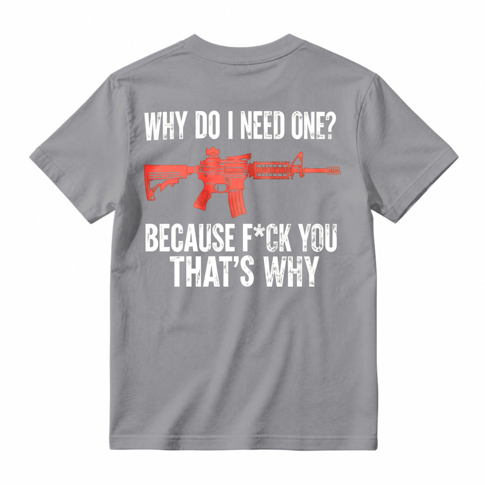 Why Do I Need One Because You That Is Why Rifle Graphic T-shirt