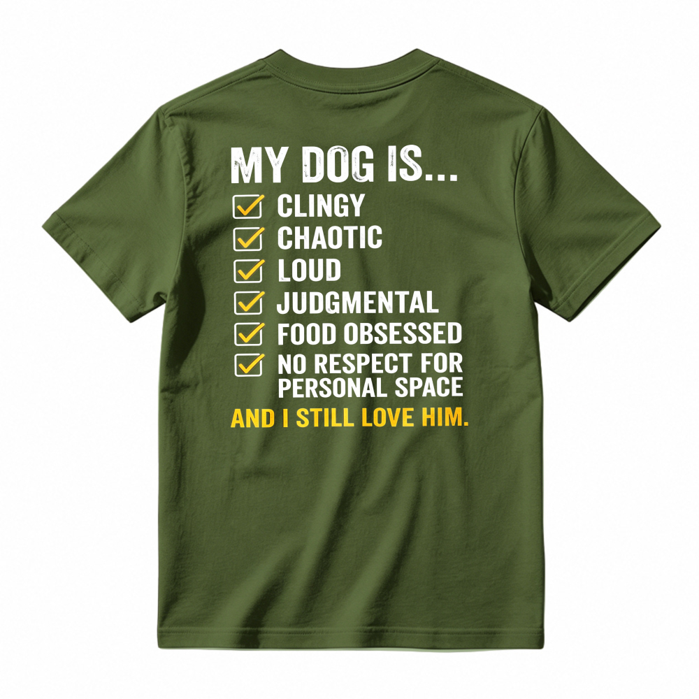 My Dog Is Clingy Chaotic Loud Judgmental Food Obsessed No Respect For Personal Space And I Still Love Him Funny Pet Lover T-shirt