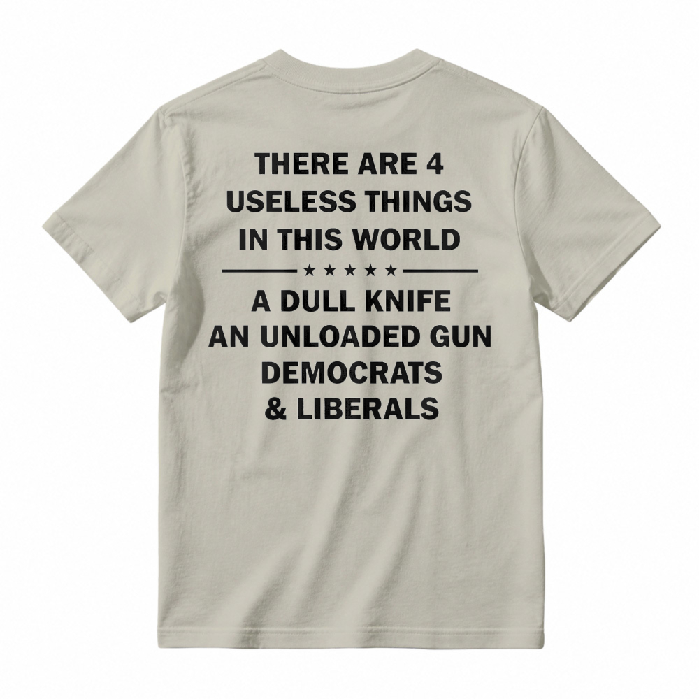Funny Political Humor Quote There Are 4 Useless Things Dull Knife Unloaded Gun Democrats Liberals Unisex Classic T-shirt