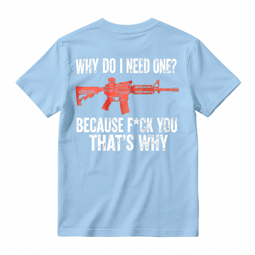 Why Do I Need One Because You That Is Why Rifle Graphic T-shirt