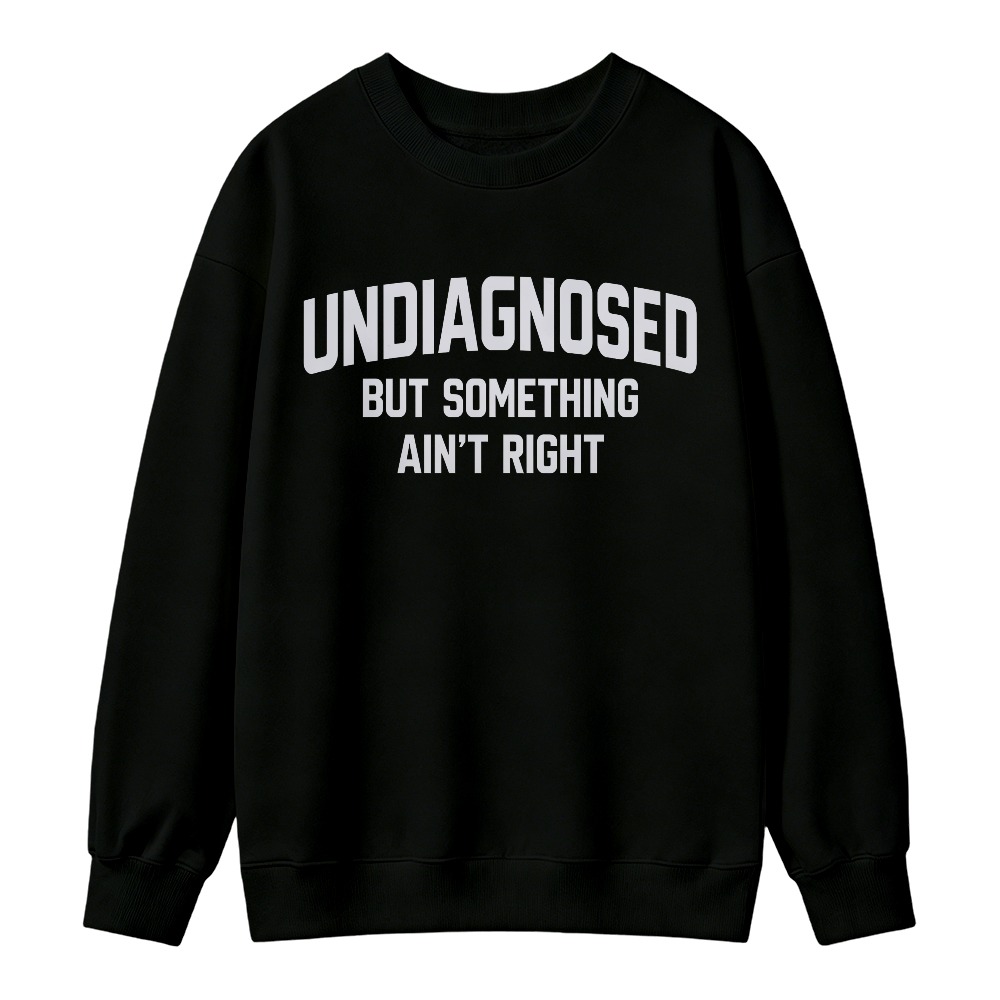 Undiagnosed But Something Aint Right Text Graphic Sweatshirt