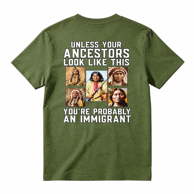 Unless Your Ancestors Look Like This Youre Probably An Immigrant tshirt 100% cotton