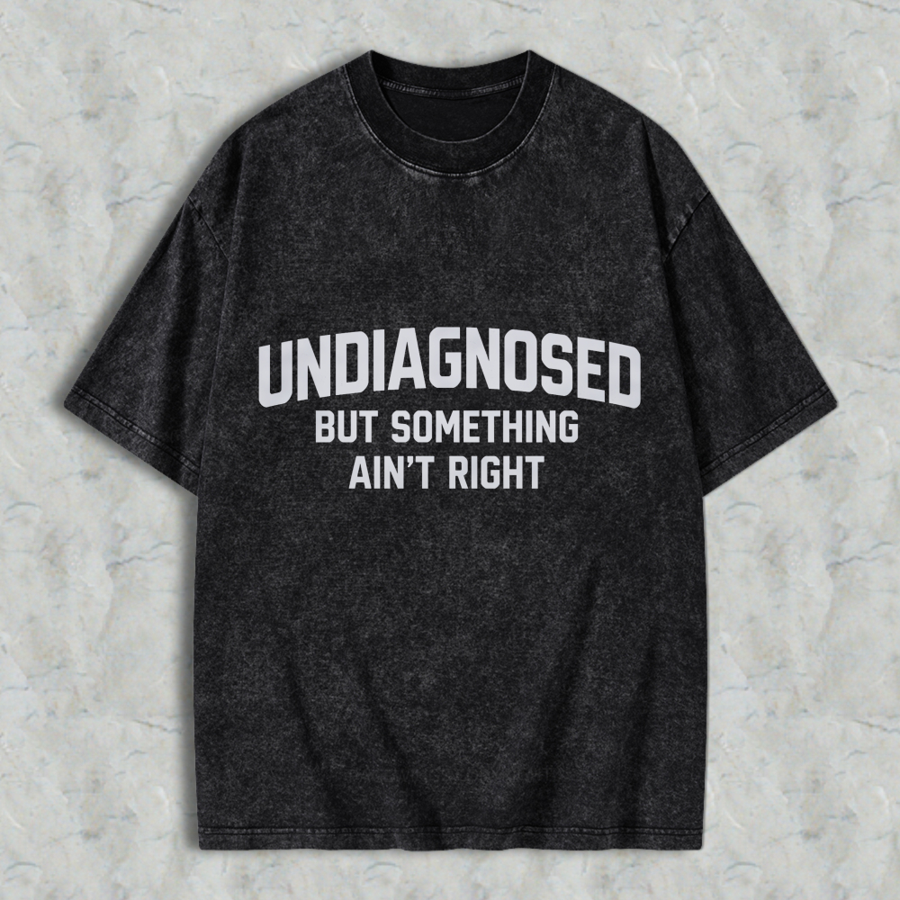 Undiagnosed But Something Aint Right Funny Quote Washed T-shirt