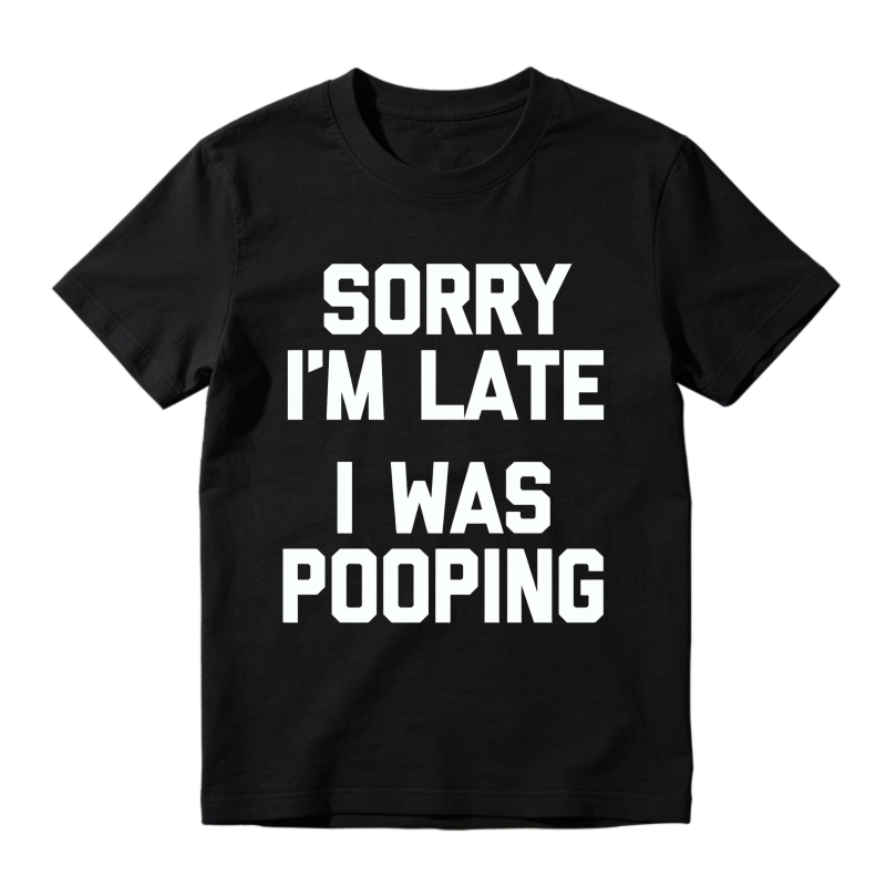 Sorry Im Late I Was Pooping Funny Quote Graphic T-shirt