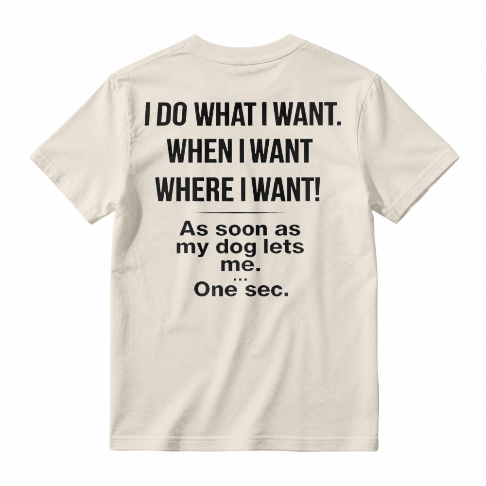 Funny Dog Owner Quote I Do What I Want When My Dog Lets Me Humor Pet Lover Graphic T-shirt