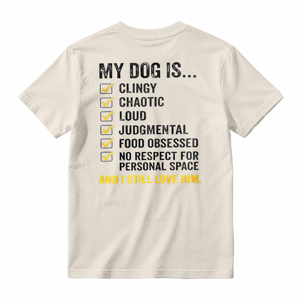My Dog Is Clingy Chaotic Loud Judgmental Food Obsessed No Respect For Personal Space And I Still Love Him Funny Pet Lover T-shirt