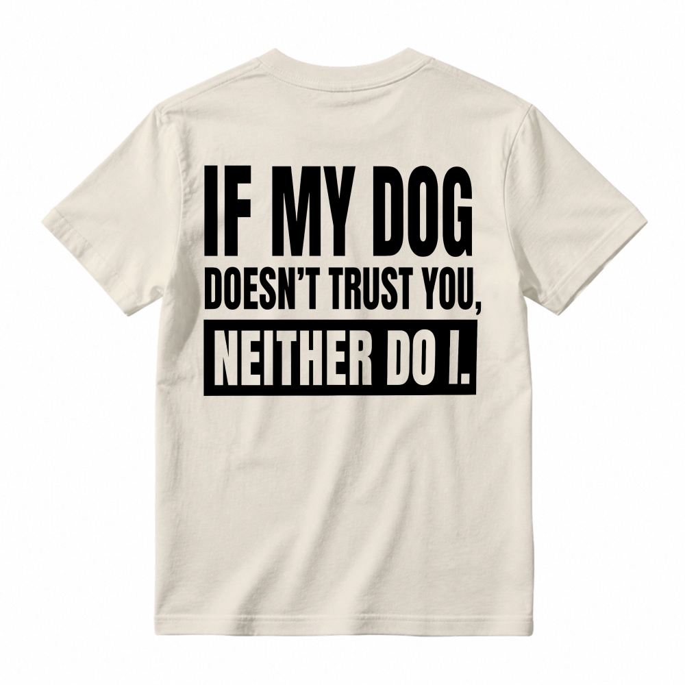 If My Dog Doesnt Trust You Neither Do I Funny Pet Lover Quote T-shirt