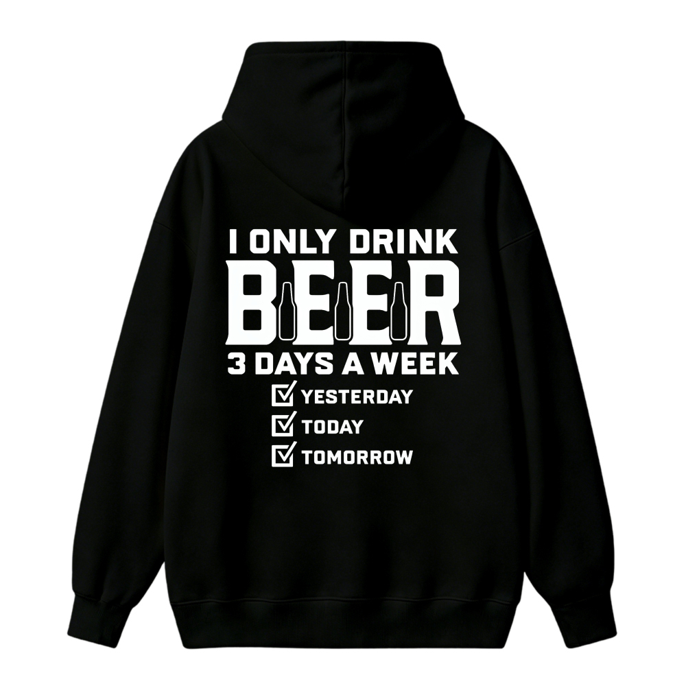 I Only Drink Beer 3 Days A Week Yesterday Today Tomorrow Funny Quote Hoodie