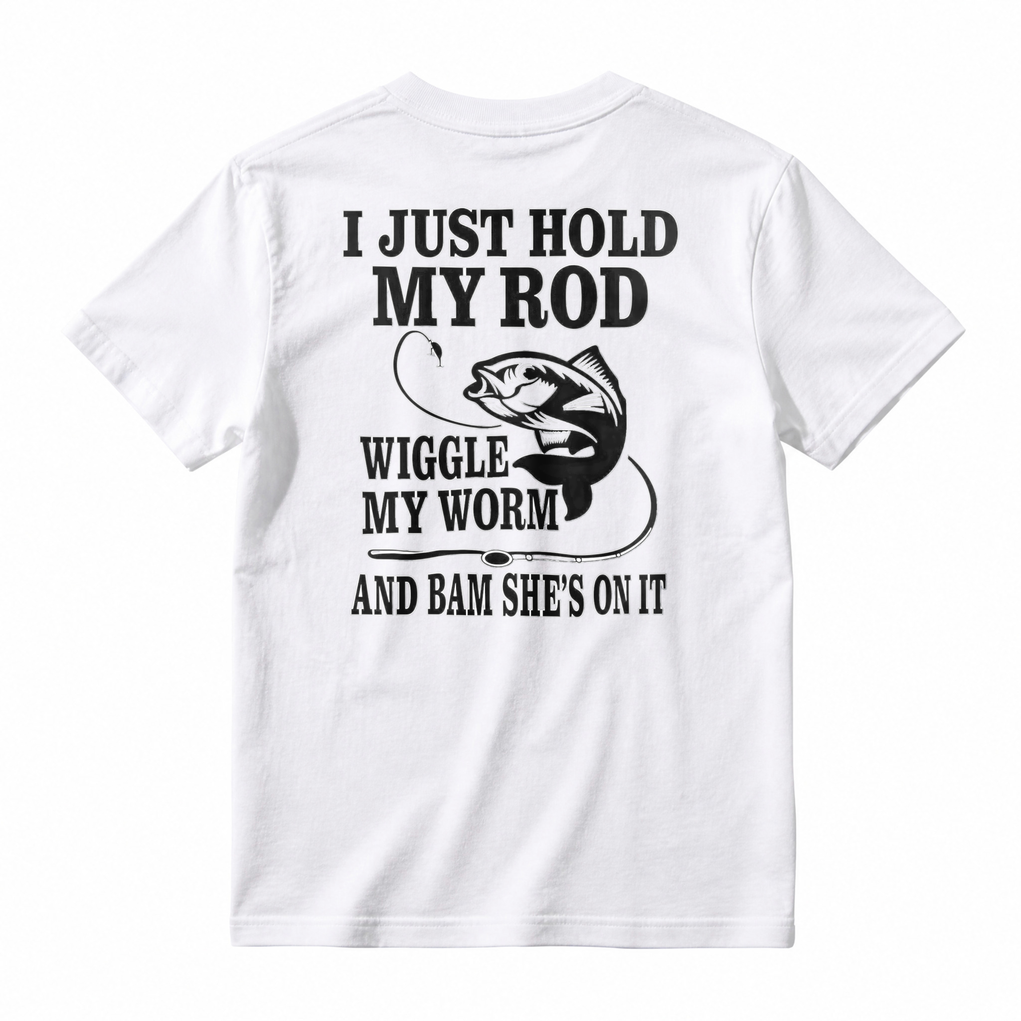 Funny Fishing Quote I Just Hold My Rod Wiggle My Worm Graphic T-shirt
