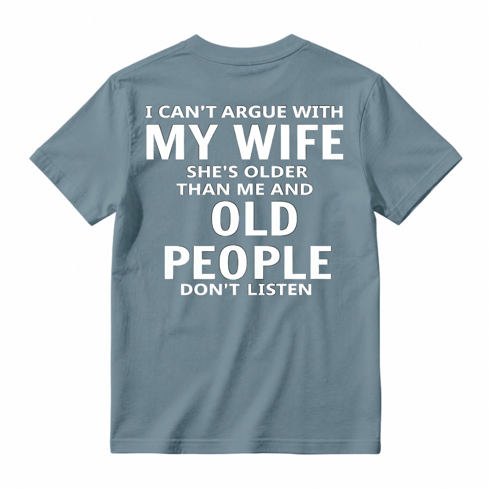 Funny I Cant Argue With My Wife Shes Older Than Me And Old People Dont Listen Quote Graphic T-shirt