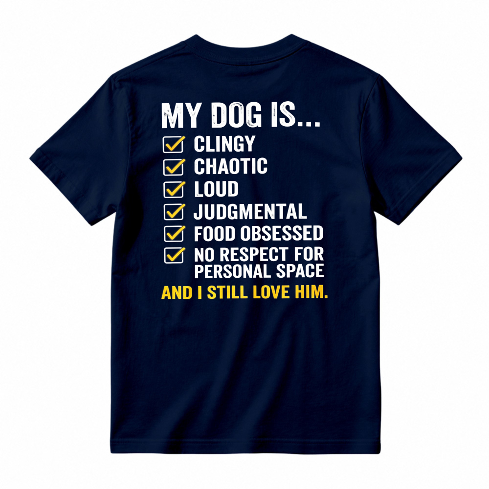 My Dog Is Clingy Chaotic Loud Judgmental Food Obsessed No Respect For Personal Space And I Still Love Him Funny Pet Lover T-shirt