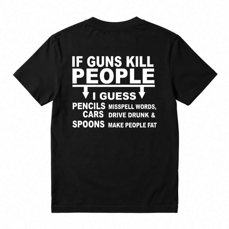 If Guns Kill People I Guess Pencils Misspell Words Cars Drive Drunk Spoons Make People Fat Funny Satire Quote T-shirt