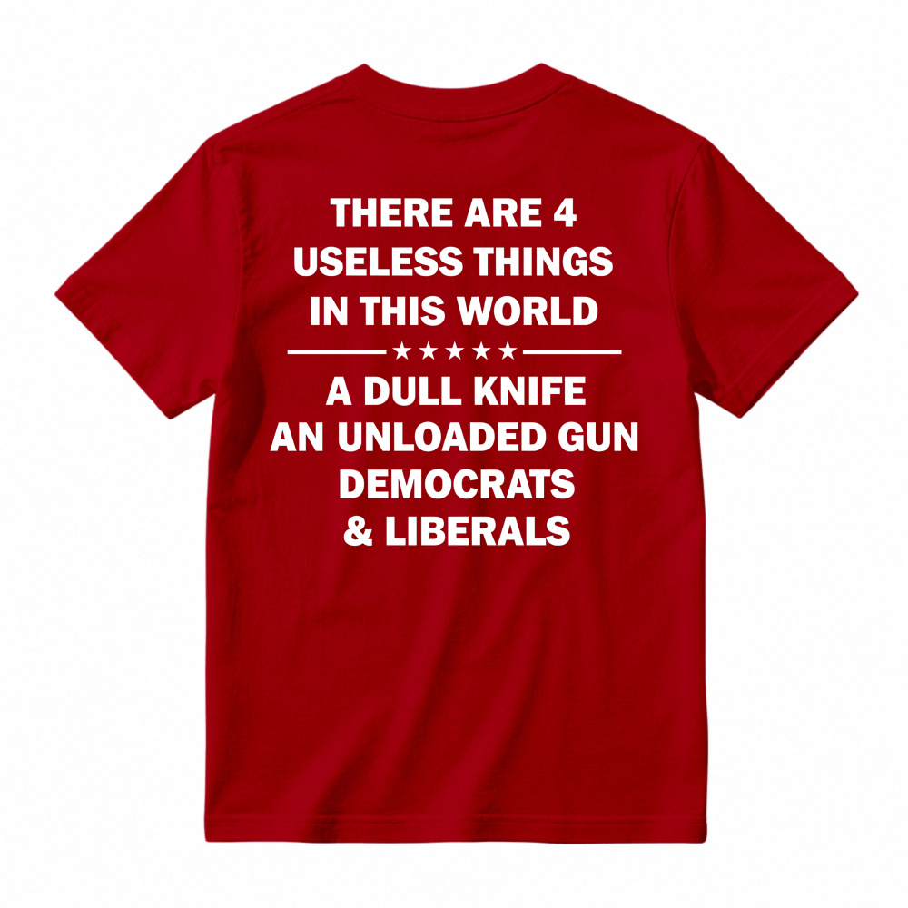Funny Political Humor Quote There Are 4 Useless Things Dull Knife Unloaded Gun Democrats Liberals Unisex Classic T-shirt