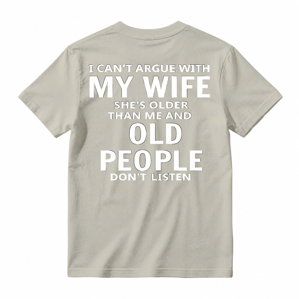 Funny I Cant Argue With My Wife Shes Older Than Me And Old People Dont Listen Quote Graphic T-shirt