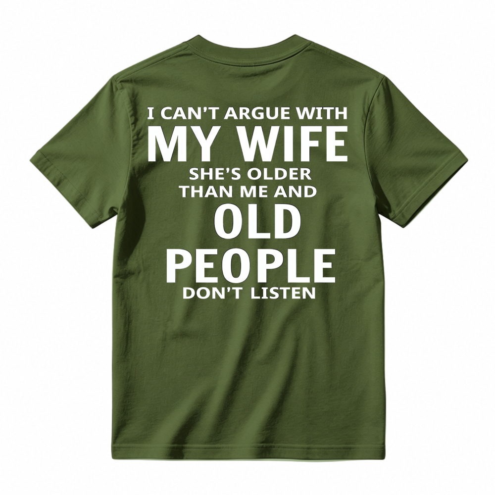 Funny I Cant Argue With My Wife Shes Older Than Me And Old People Dont Listen Quote Graphic T-shirt