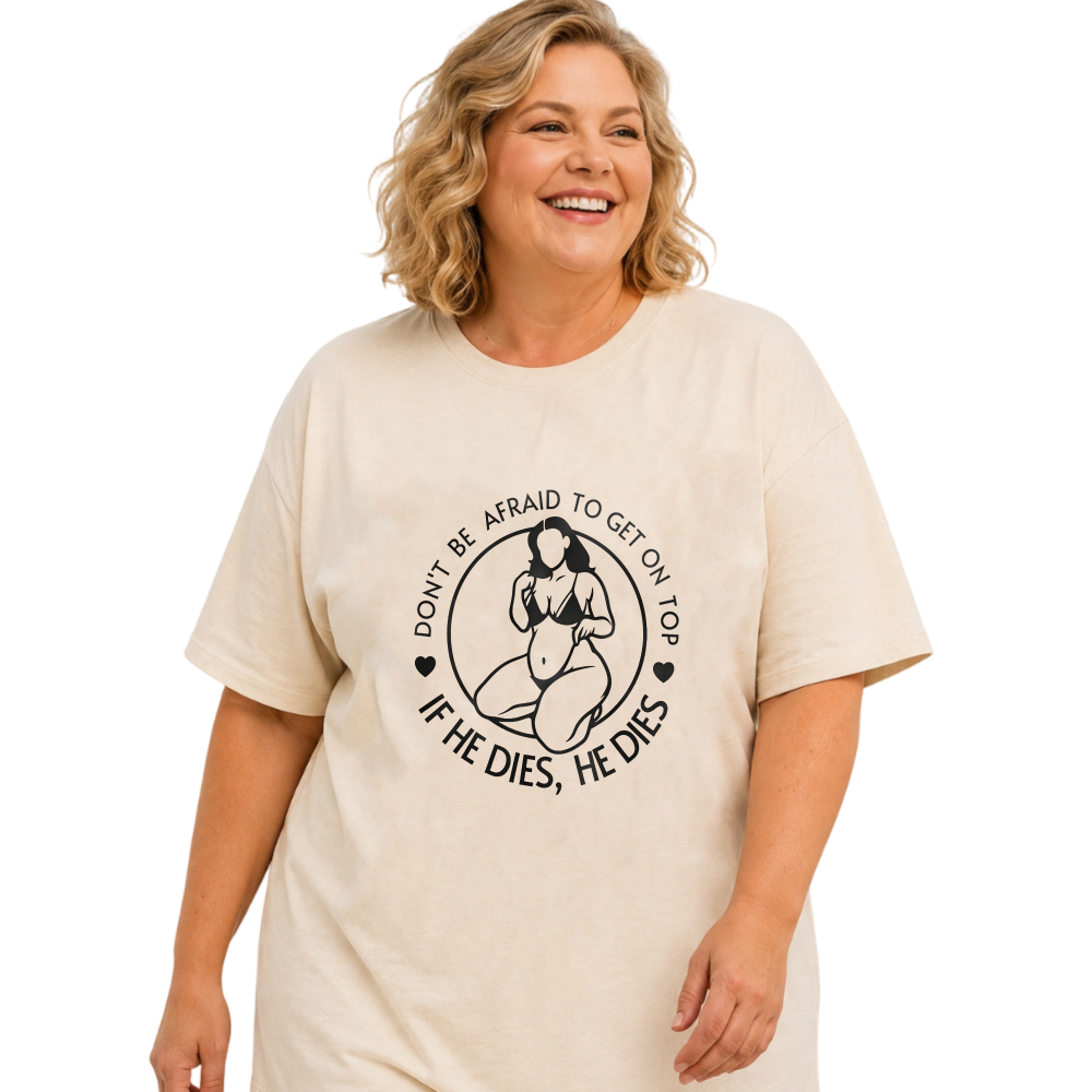 Don't Be Afraid To Get On Top If He Dies He Dies tshirt 100% cotton