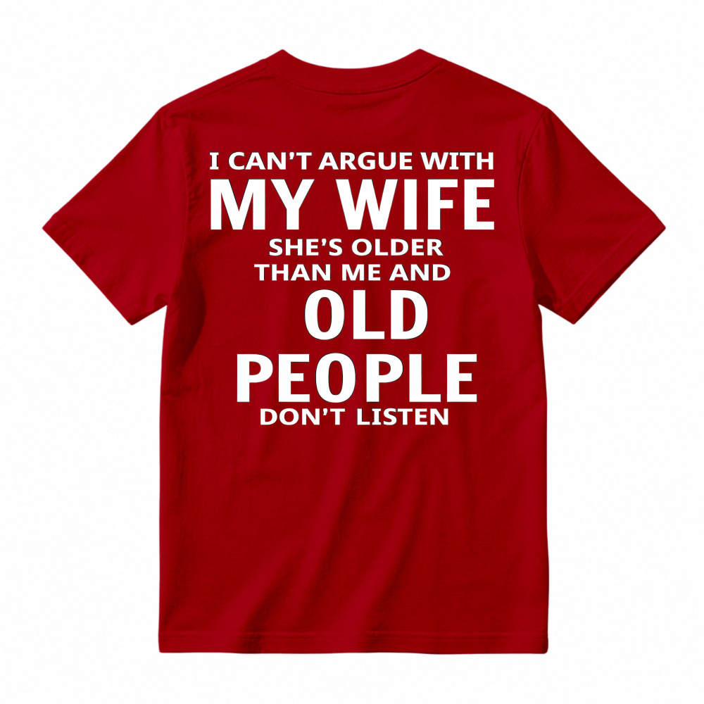 Funny I Cant Argue With My Wife Shes Older Than Me And Old People Dont Listen Quote Graphic T-shirt