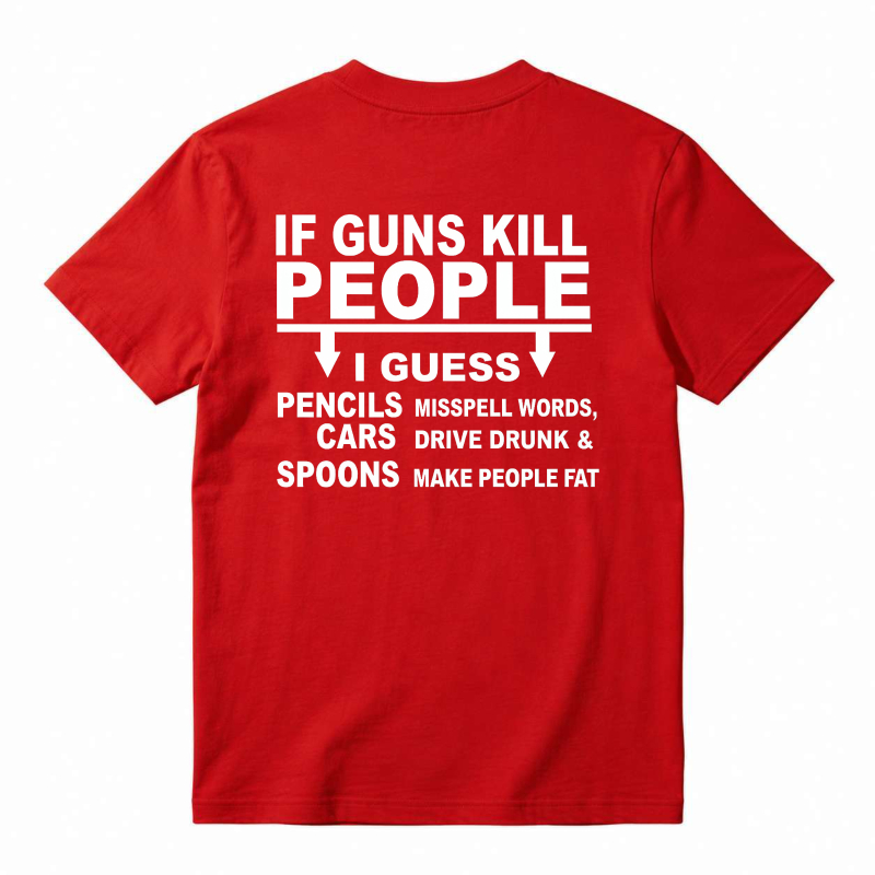 If Guns Kill People I Guess Pencils Misspell Words Cars Drive Drunk Spoons Make People Fat Funny Satire Quote T-shirt