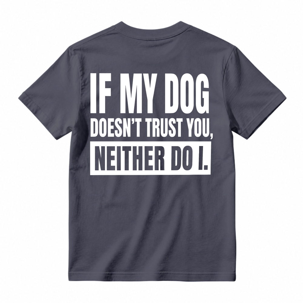 If My Dog Doesnt Trust You Neither Do I Funny Pet Lover Quote T-shirt