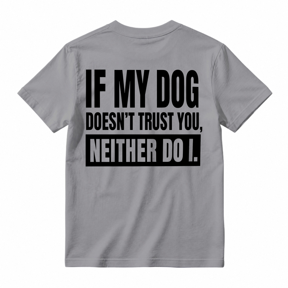 If My Dog Doesnt Trust You Neither Do I Funny Pet Lover Quote T-shirt
