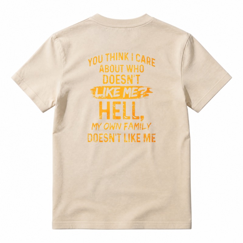 Funny Sarcastic Quote You Think I Care About Who Doesnt Like Me Hell My Own Family Doesnt Like Me Graphic T-shirt