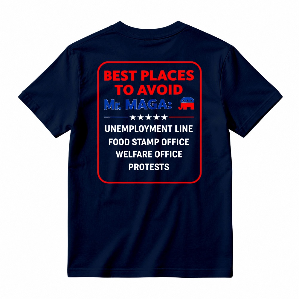 Best Places To Avoid Mr Maga Unemployment Line Food Stamp Office Welfare Office Protests Political Humor Graphic T-shirt