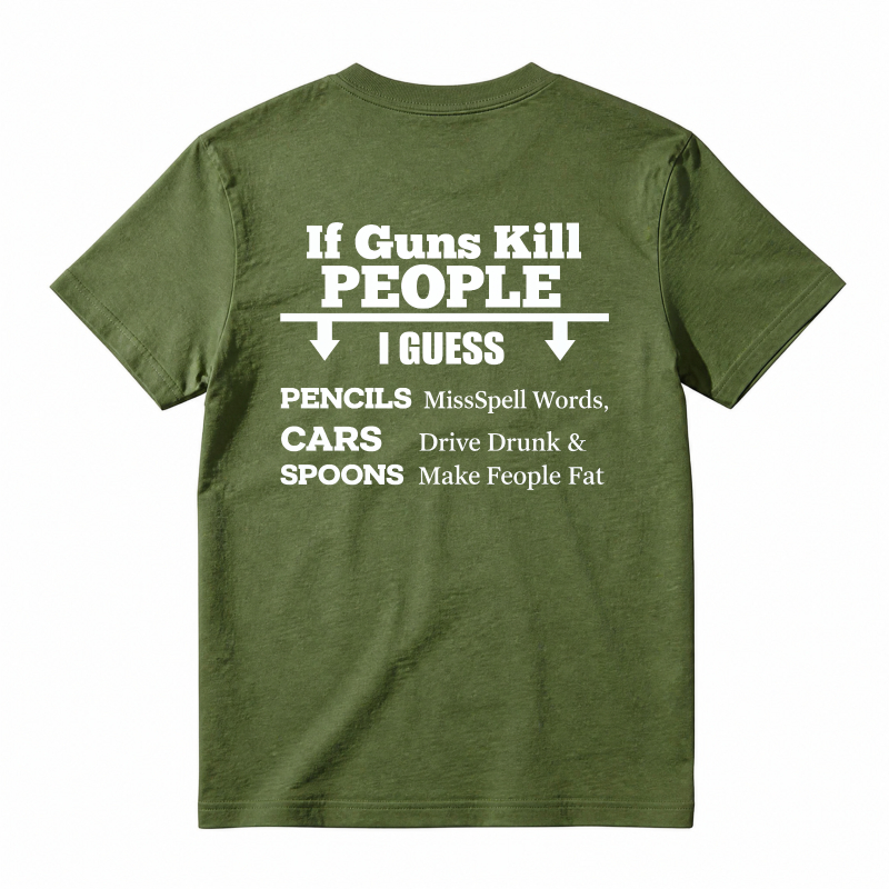 If Guns Kill People I Guess Pencils Misspell Words Cars Drive Drunk Spoons Make People Fat T-shirt