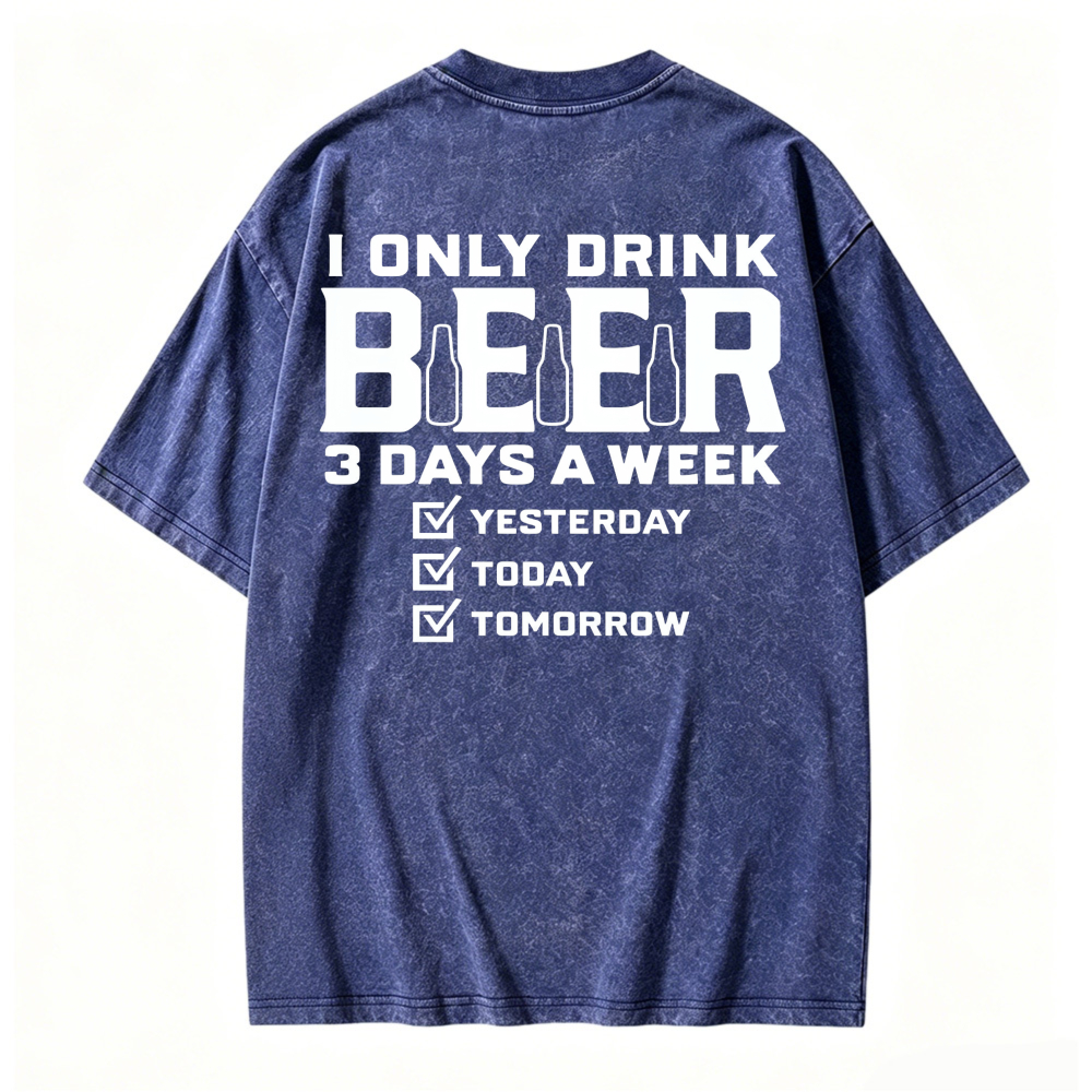 I Only Drink Beer 3 Days A Week Yesterday Today Tomorrow Funny Quote Washed T-shirt