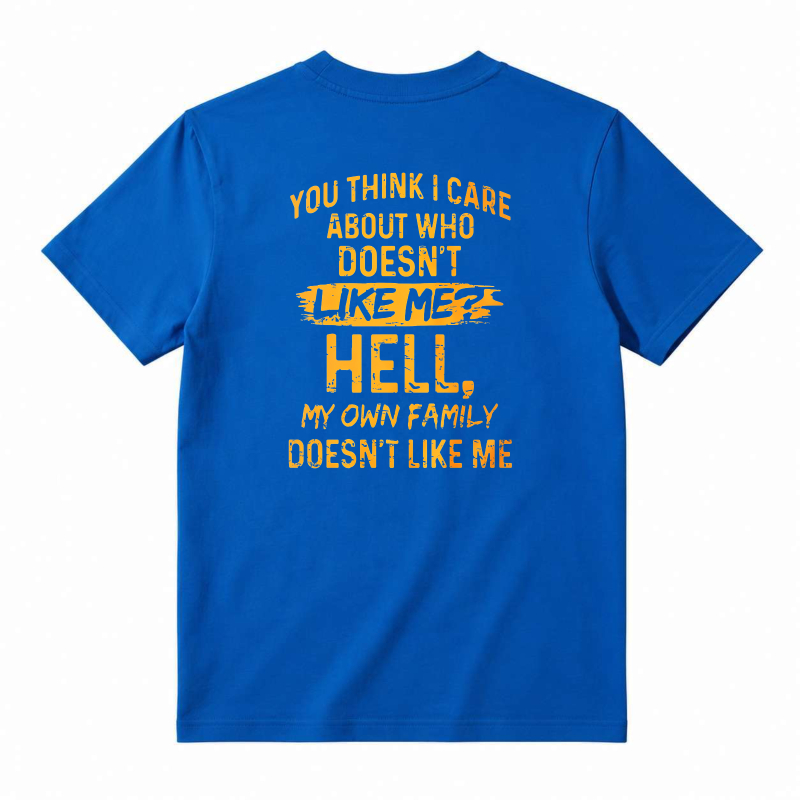 Funny Sarcastic Quote You Think I Care About Who Doesnt Like Me Hell My Own Family Doesnt Like Me Graphic T-shirt