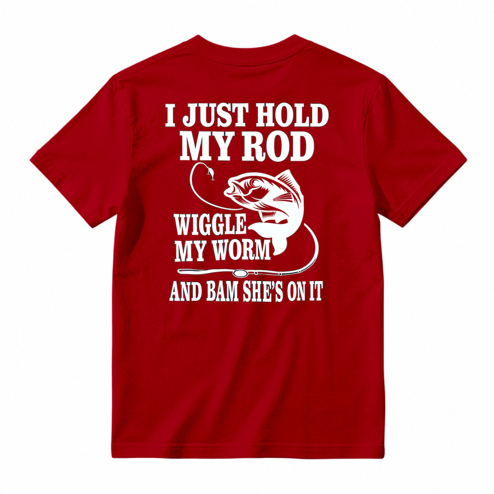 Funny Fishing Quote I Just Hold My Rod Wiggle My Worm Graphic T-shirt