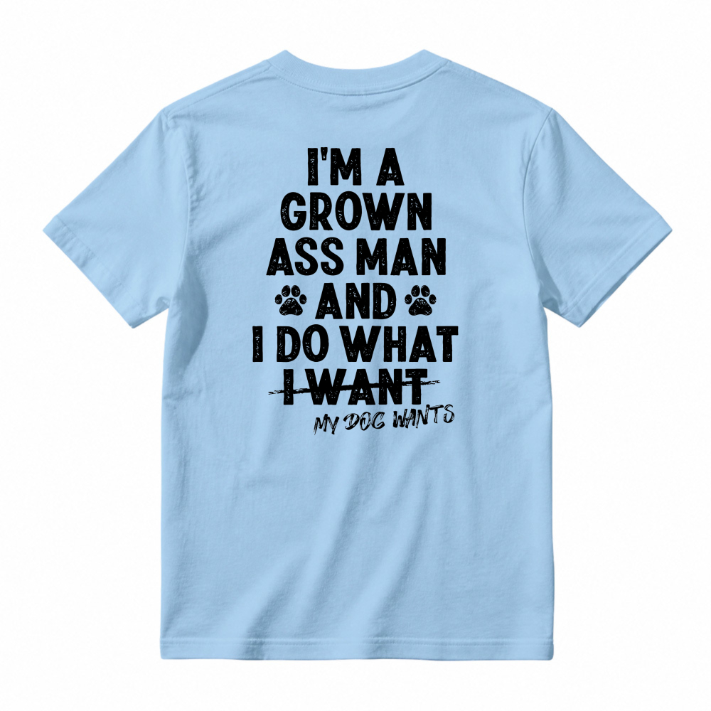 I Am A Grown Ass Man And I Do What My Dog Wants Funny Pet Lover Quote T-shirt