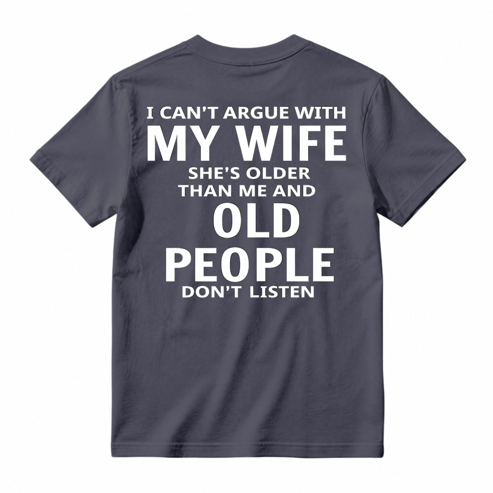 Funny I Cant Argue With My Wife Shes Older Than Me And Old People Dont Listen Quote Graphic T-shirt