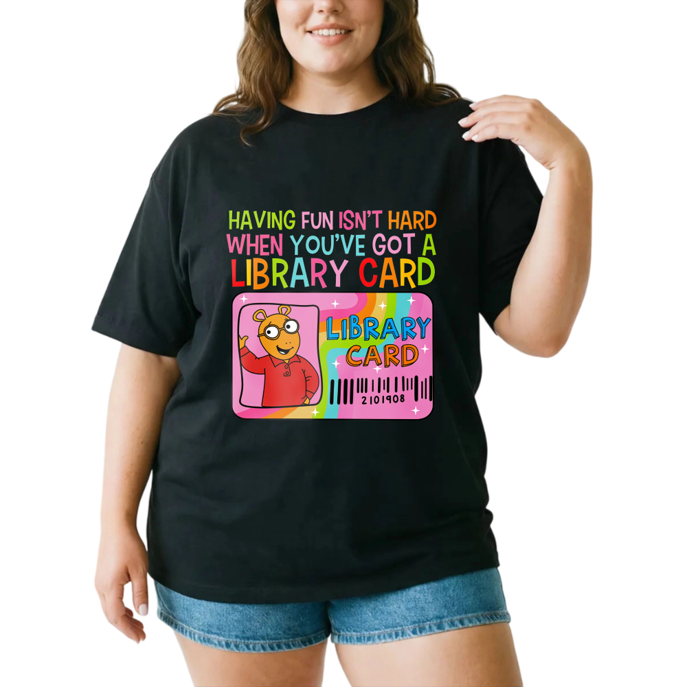 Having Fun Isn't Hard When You've Got A Library Card tshirt 100% cotton