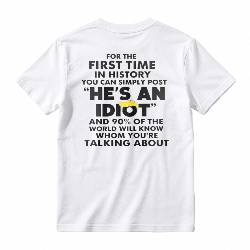He Is An Idiot Funny Political Statement Graphic T-shirt