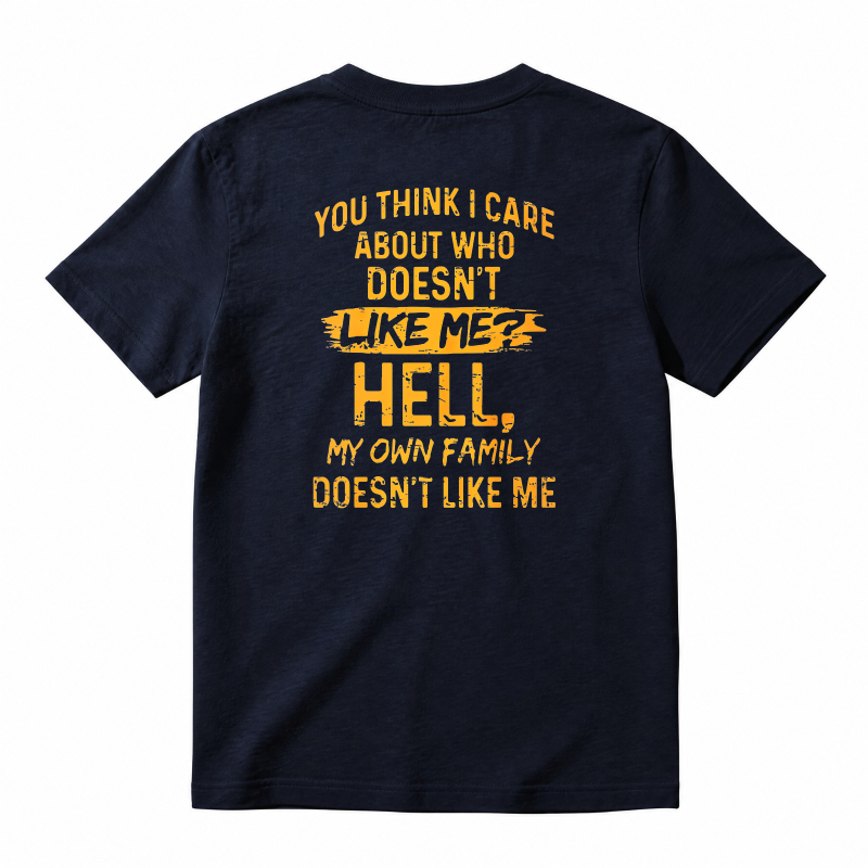 Funny Sarcastic Quote You Think I Care About Who Doesnt Like Me Hell My Own Family Doesnt Like Me Graphic T-shirt