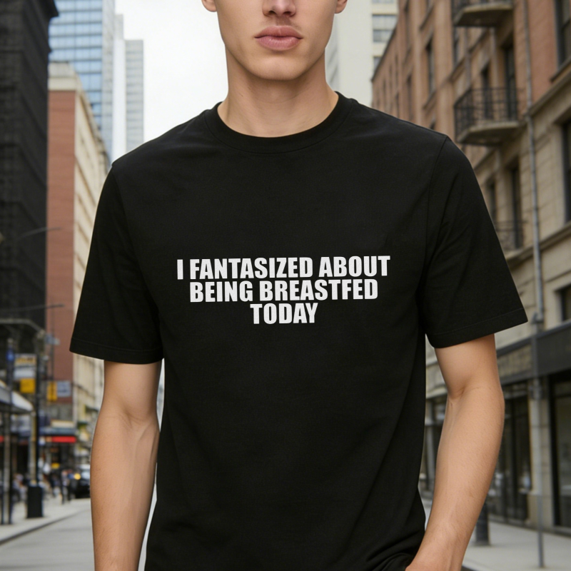 I Fantasized About Being Breastfed Today Funny Quote Graphic T-shirt