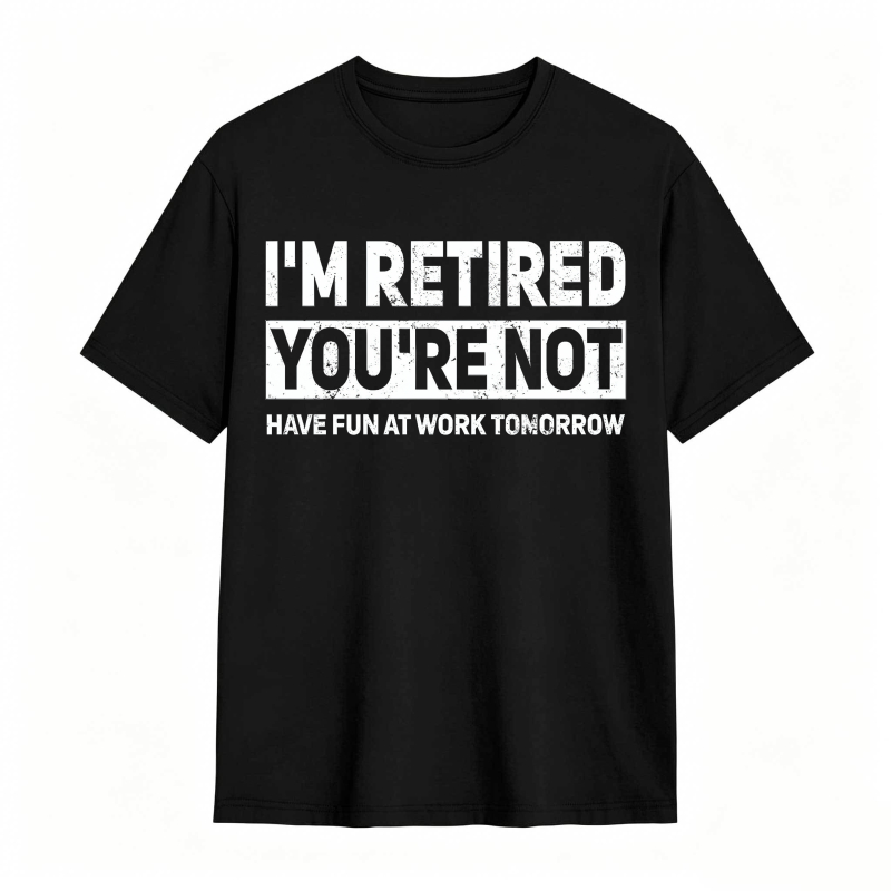 I M Retired You Re Not Have Fun At Work Tomorrow Unisex Classic T-shirt