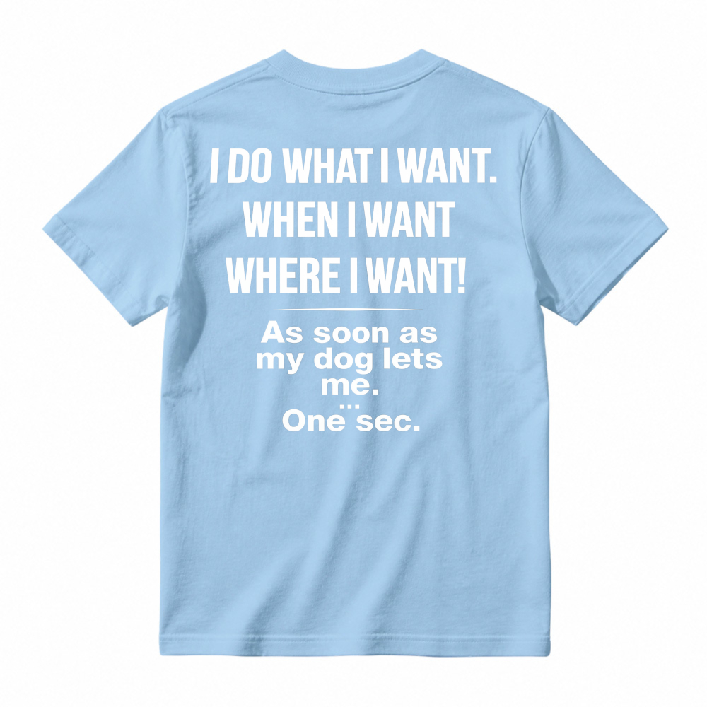 Funny Dog Owner Quote I Do What I Want When My Dog Lets Me Humor Pet Lover Graphic T-shirt