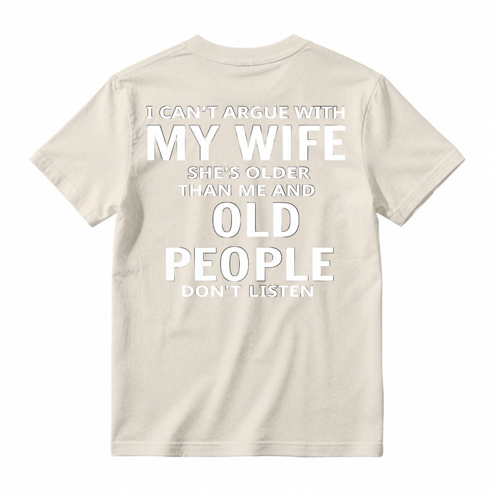 Funny I Cant Argue With My Wife Shes Older Than Me And Old People Dont Listen Quote Graphic T-shirt