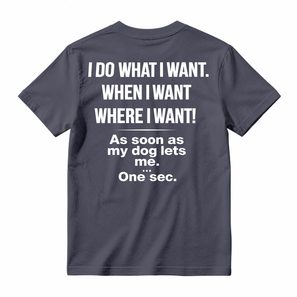 Funny Dog Owner Quote I Do What I Want When My Dog Lets Me Humor Pet Lover Graphic T-shirt