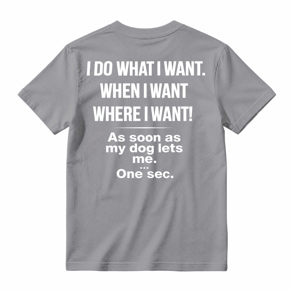 Funny Dog Owner Quote I Do What I Want When My Dog Lets Me Humor Pet Lover Graphic T-shirt